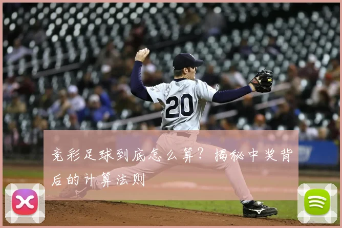 竞彩足球到底怎么算?揭秘中奖背后的计算法则